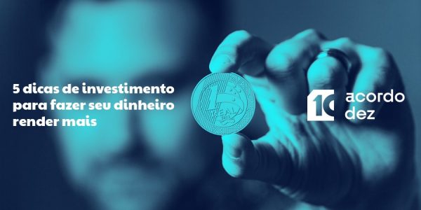 5 dicas de investimento para fazer seu dinheiro render mais