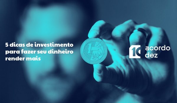 5 dicas de investimento para fazer seu dinheiro render mais
