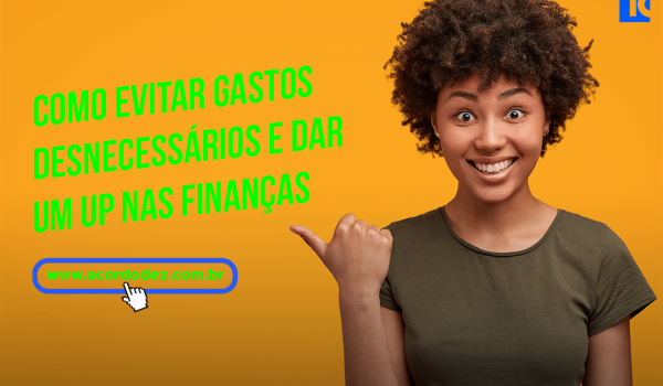 Como evitar gastos desnecessários e dar um up nas finanças