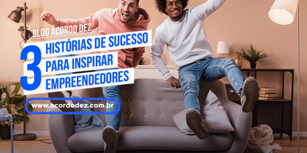 3 histórias de sucesso para inspirar empreendedores