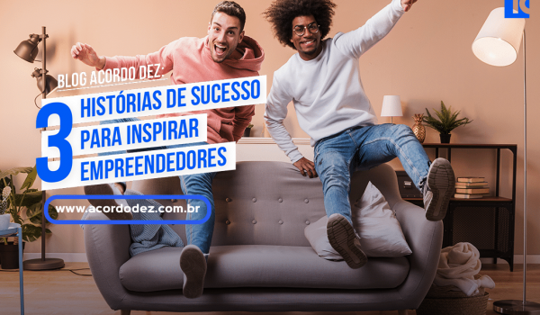3 histórias de sucesso para inspirar empreendedores