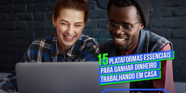15 plataformas essenciais para ganhar dinheiro trabalhando em casa